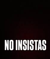 NO INSISTAS